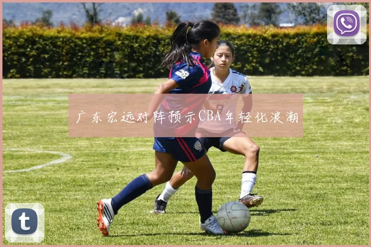 广东宏远对阵预示CBA年轻化浪潮